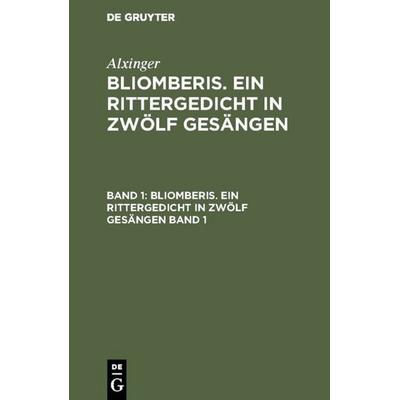 Bliomberis. Ein Rittergedicht in zwölf Gesängen. Band 1, Gebundene Ausgabe von Alxinger, De Gruyter, 978-3-11-106616-5
