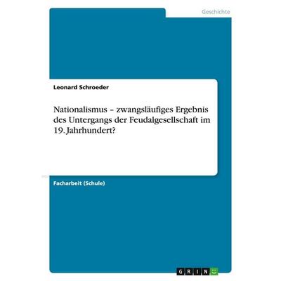 Nationalismus - zwangsläufiges Ergebnis des Untergangs der Feudalgesellschaft im 19. Jahrhundert?, Taschenbuch von Leonard Schroeder, GRIN,
