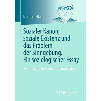 Sozialer Kanon, soziale Existenz und das Problem der Sinngebung. Ein soziologischer Essay, Taschenbuch von Norbert Elias, Springer Fachmedien