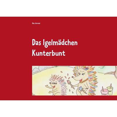 Das Igelmädchen Kunterbunt, Taschenbuch von Elke Schindel, BoD – Books on Demand, 978-3-8448-1768-3