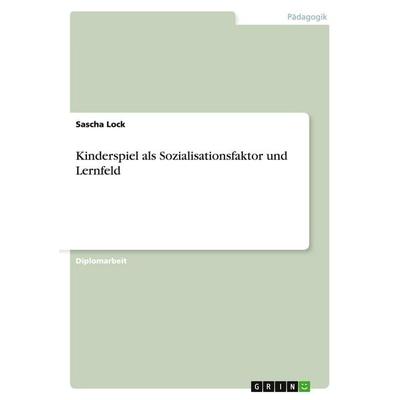 Kinderspiel als Sozialisationsfaktor und Lernfeld, Taschenbuch von Sascha Lock, GRIN, 978-3-640-86080-7