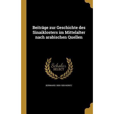 Beiträge zur Geschichte des Sinaiklosters im Mittelalter nach arabischen Quellen, Gebundene Ausgabe von Bernhard Moritz, Creative Media Partners, LLC,