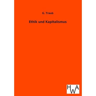 Ethik und Kapitalismus, Taschenbuch von G. Traub, Historisches Wirtschaftsarchiv, 978-3-86383-137-0