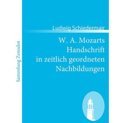 W. A. Mozarts Handschrift in zeitlich geordneten Nachbildungen -
