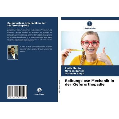 Reibungslose Mechanik in der Kieferorthopädie, Taschenbuch von Parth Mehta,Naveen Bansal,Gurinder Singh, Verlag Unser Wissen, 978-620-3-60290-6