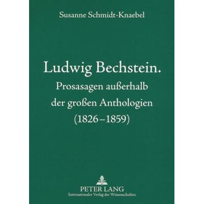 Ludwig Bechstein. Prosasagen außerhalb der großen Anthologien (1826-1859), Taschenbuch von Susanne Schmidt-Knaebel, Peter Lang GmbH, Internationaler