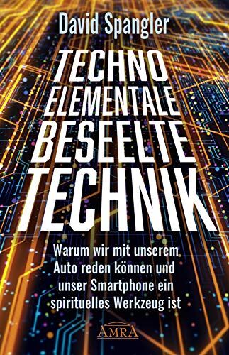 David Spangler - TECHNO-ELEMENTALE: BESEELTE TECHNIK. Warum wir mit unserem Auto reden können und unser Smartphone ein spirituelles Werkzeug ist - Preis vom 06.10.2026 07:26:00 h