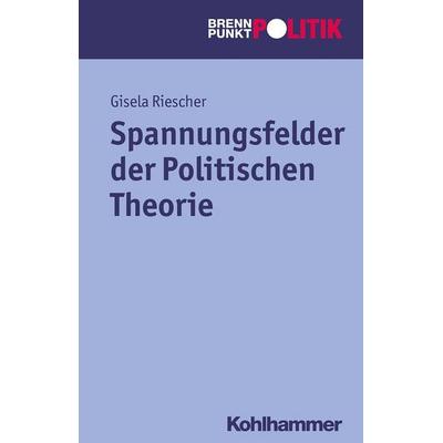 Spannungsfelder der Politischen Theorie, Taschenbuch von , Kohlhammer, 978-3-17-022230-4