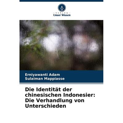 Die Identität der chinesischen Indonesier: Die Verhandlung von Unterschieden, Taschenbuch von Erniyawanti Adam,Sulaiman Mappiasse, Verlag Unser