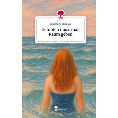 Gefühlen muss man Raum geben. Life is a Story - story.one, Gebundene Ausgabe von Jekaterina Jalunina, Storylution, 978-3-7115-9844-8