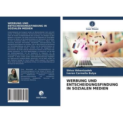 Werbung und Entscheidungsfindung in Sozialen Medien, Taschenbuch von Shiva Ilkhanizadeh,Iveren Carmella Bulya, Verlag Unser Wissen, 978-620-4-01843-0