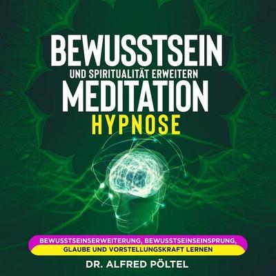 Bewusstsein und Spiritualität erweitern - Meditation / Hypnose - Alfred Pöltel, Audio, 9783986467487