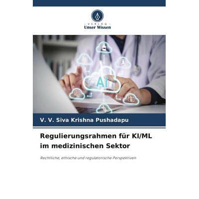 Regulierungsrahmen für KI/ML im medizinischen Sektor, Taschenbuch von V. V. Siva Krishna Pushadapu, Verlag Unser Wissen