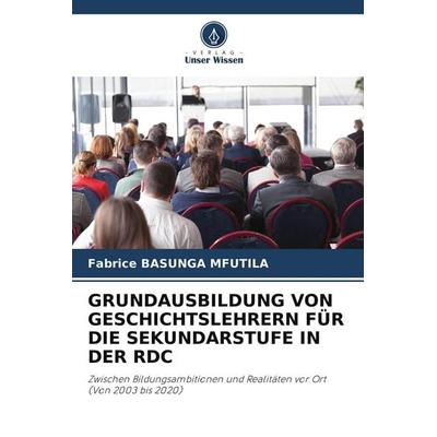 Grundausbildung von Geschichtslehrern für die Sekundarstufe in der Rdc, Taschenbuch von Fabrice Basunga Mfutila, Verlag Unser Wissen,