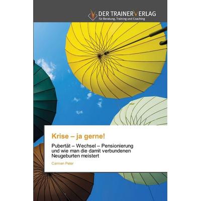 Krise - ja gerne!, Taschenbuch von Carmen Peter, Trainerverlag, 978-620-2-49428-1