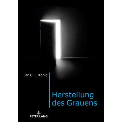 Herstellung des Grauens, Taschenbuch von Jan C. L. König, Peter Lang GmbH, Internationaler Verlag der Wissenschaften, 978-3-631-54675-8