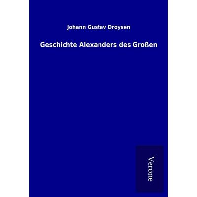 Geschichte Alexanders des Großen, Taschenbuch von Johann Gustav Droysen, BoD - Books on Demand