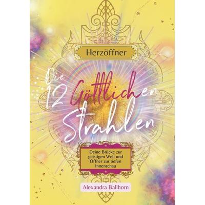 Herzöffner – Die 12 Göttlichen Strahlen, Gebundene Ausgabe von Alexandra Ballhorn, Tredition, 978-3-384-02205-9