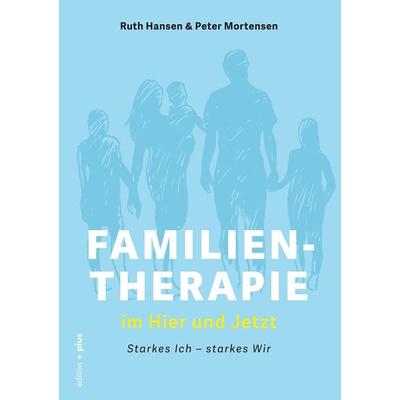 FAMILIENTHERAPIE IM HIER UND JETZT • Starkes Ich – starkes Wir, Gebundene Ausgabe von Ruth Hansen,Peter Mortensen,Mathias Voelchert, Mathias Voelchert
