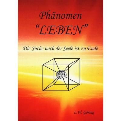 Das Phänomen Leben, Taschenbuch von L.W. Göring, BoD – Books on Demand, 978-3-7504-1433-4