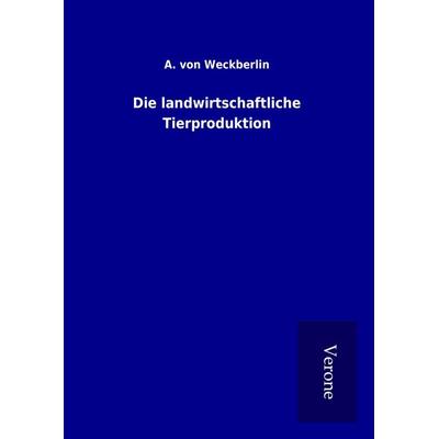 Die landwirtschaftliche Tierproduktion, Gebundene Ausgabe von A. Weckberlin, BoD - Books on Demand