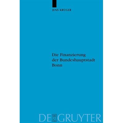 Die Finanzierung der Bundeshauptstadt Bonn, Gebundene Ausgabe von Jens Krüger, De Gruyter, 978-3-11-019090-8