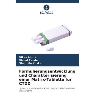 Formulierungsentwicklung und Charakterisierung einer Matrix-Tablette für CTDD, Taschenbuch von Vikas Ahirrao,Vishal Pande,Sharmila Kuskar, Verlag