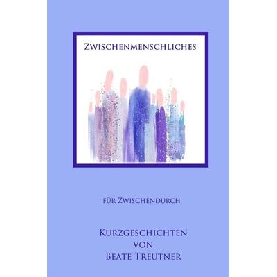 Zwischenmenschliches, Taschenbuch von Beate Treutner, Epubli, 978-3-565-00848-3