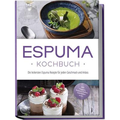 Espuma Kochbuch: Die leckersten Espuma Rezepte für jeden Geschmack und Anlass - inkl. Suppen, Salaten, Soßen, Getränken uvm., Paperback von Louise