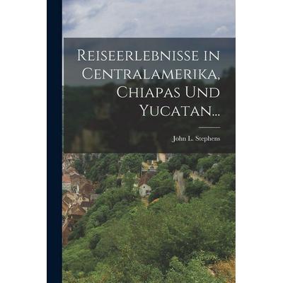 Reiseerlebnisse in Centralamerika, Chiapas und Yucatan..., Taschenbuch von John L. Stephens, British Library, Historical Print Editions,