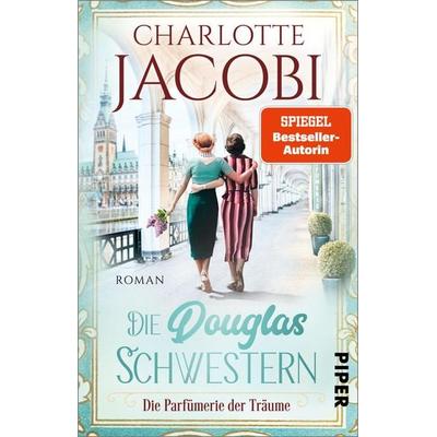 Die Douglas-Schwestern – Die Parfümerie der Träume, Taschenbuch von Charlotte Jacobi, Piper Taschenbuch, 978-3-492-31889-1