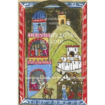 Der vierte König Bogomil, Taschenbuch von Christoph Kaiser, Bookmundo Direct, 978-94-6398-243-6