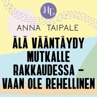 Älä vääntäydy mutkalle rakkauden vuoksi – vaan ole rehellinen - Anna Taipale, Audio, 9789179313906