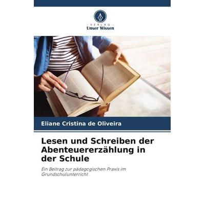 Lesen und Schreiben der Abenteuererzählung in der Schule, Taschenbuch von Eliane Cristina de Oliveira, Verlag Unser Wissen, 978-620-6-43704-8