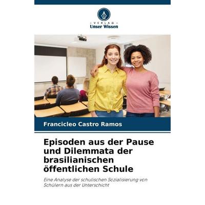 Episoden aus der Pause und Dilemmata der brasilianischen öffentlichen Schule, Taschenbuch von Francicleo Castro Ramos, Verlag Unser Wissen,