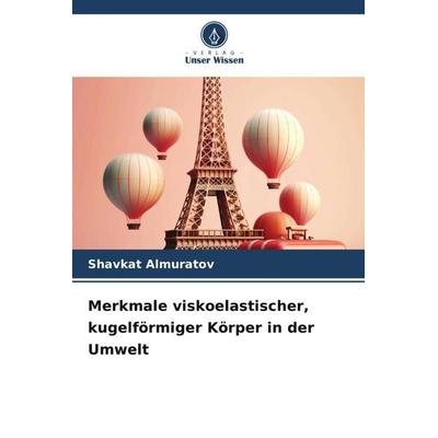 Merkmale viskoelastischer, kugelförmiger Körper in der Umwelt, Taschenbuch von Shavkat Almuratov, Verlag Unser Wissen, 978-620-6-54037-3