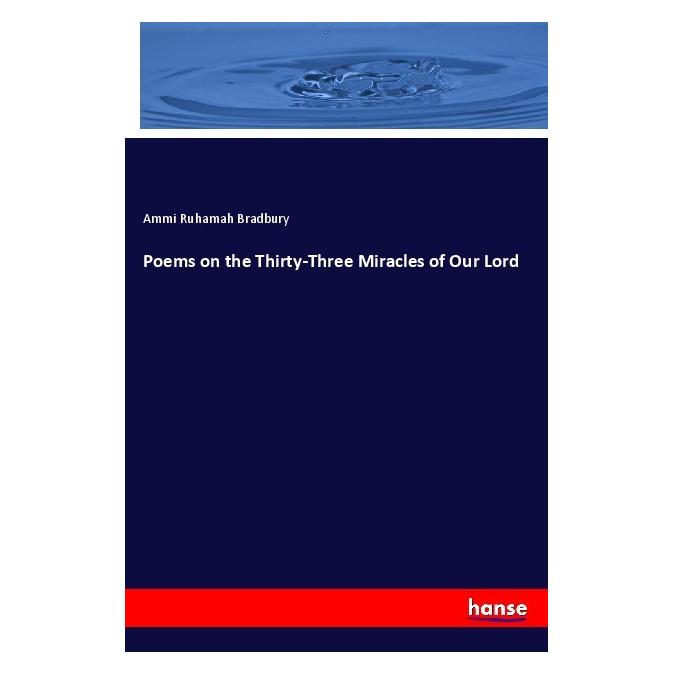 Hansebooks Poems on the Thirty-Three Miracles of Our Lord (Englisch, Softcover, Ammi Ruhamah Bradbury) (56001938)
