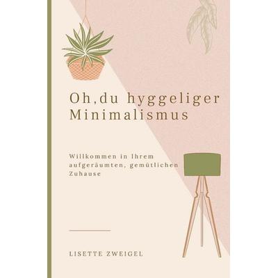 Oh, du hyggeliger Minimalismus, Taschenbuch von Lisette Zweigel, CreateSpace Independent Publishing Platform