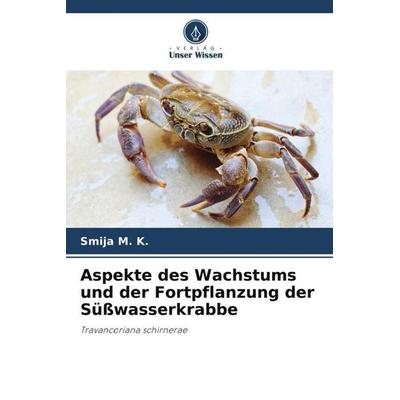 Aspekte des Wachstums und der Fortpflanzung der Süßwasserkrabbe, Taschenbuch von Smija M. K., Verlag Unser Wissen, 978-620-5-06093-3