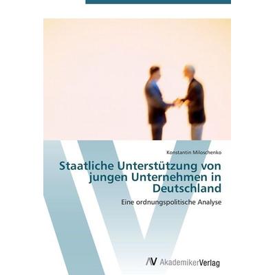 Staatliche Unterstützung von jungen Unternehmen in Deutschland, Taschenbuch von Konstantin Miloschenko, AV Akademikerverlag, 978-3-639-43240-4