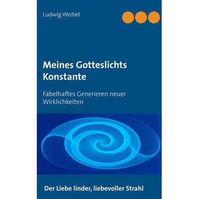 Meines Gotteslichts Konstante, Taschenbuch von Ludwig Weibel, BoD – Books on Demand, 978-3-7386-5318-2