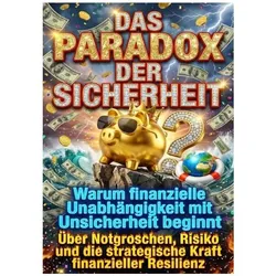 Das Paradox der Sicherheit: Warum finanzielle Unabhängigkeit mit Unsicherheit beginnt, Ratgeber von Susanne Franke