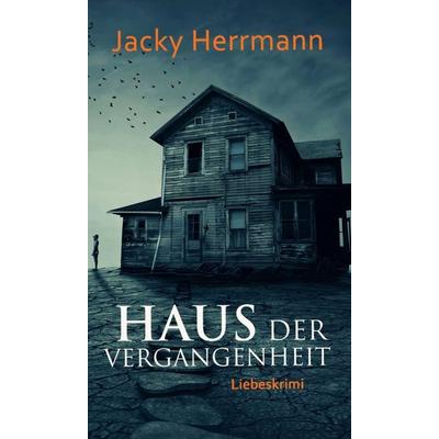 Haus der Vergangenheit, Gebundene Ausgabe von Jacky Herrmann, Tredition, 978-3-347-27033-6