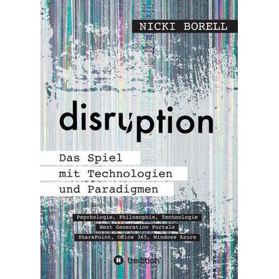 disruption - Das Spiel mit Technologien und Paradigmen, Gebundene Ausgabe von Nicki Borell, Tredition, 978-3-7323-4894-7