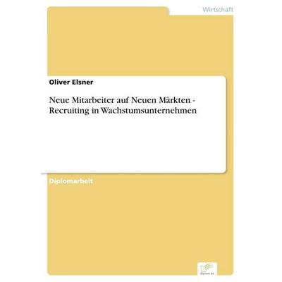 Neue Mitarbeiter auf Neuen Märkten - Recruiting in Wachstumsunternehmen, Taschenbuch von Oliver Elsner, GRIN, 978-3-8386-4713-5
