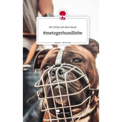 & metzgerhundliebe. Life is a Story - story.one, Gebundene Ausgabe von Der Dicke mit dem Hund, Story.one publishing, 978-3-7115-1146-1