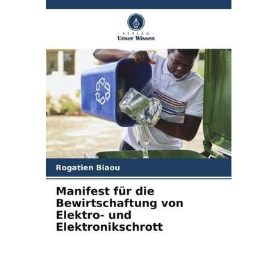 Manifest für die Bewirtschaftung von Elektro- und Elektronikschrott, Taschenbuch von Rogatien Biaou, Verlag Unser Wissen, 978-620-5-98026-2