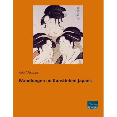 Wandlungen im Kunstleben Japans, Taschenbuch von Adolf Fischer, Fachbuchverlag Dresden, 978-3-95692-859-8