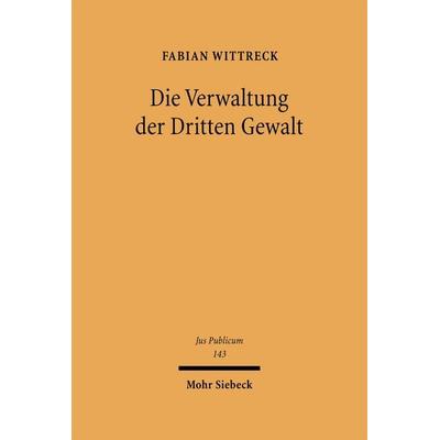 Die Verwaltung der Dritten Gewalt, Gebundene Ausgabe von Fabian Wittreck, Mohr Siebeck, 978-3-16-148783-5