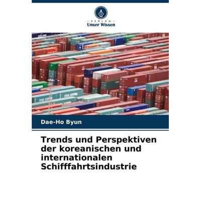 Trends und Perspektiven der koreanischen und internationalen Schifffahrtsindustrie, Taschenbuch von Dae-Ho Byun, Verlag Unser Wissen,